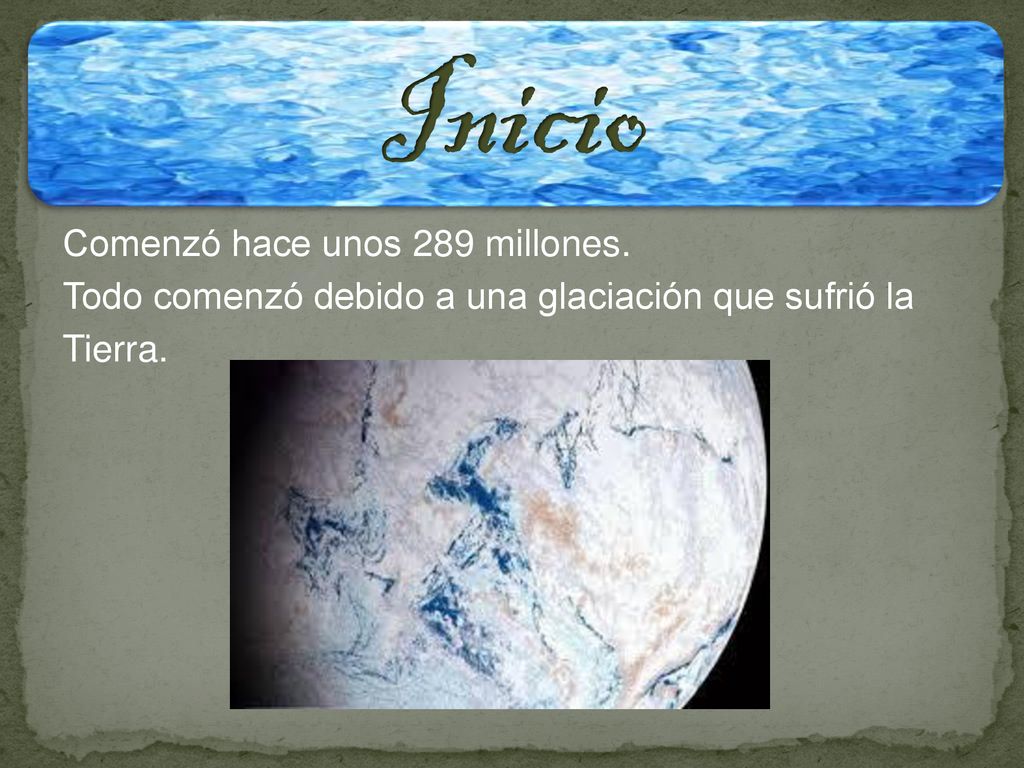Inicio Comenzó hace unos 289 millones. Todo comenzó debido a una glaciación que sufrió la Tierra.
