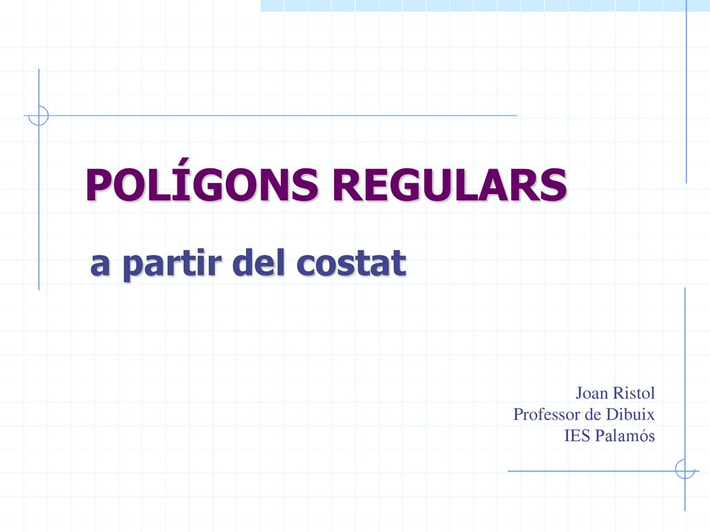 POLÍGONS REGULARS a partir del costat Joan Ristol Professor de Dibuix
