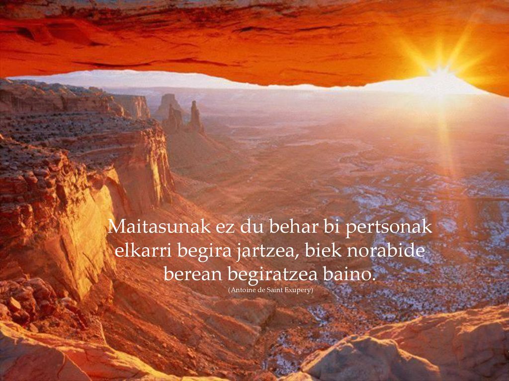Maitasunak ez du behar bi pertsonak elkarri begira jartzea, biek norabide berean begiratzea baino.