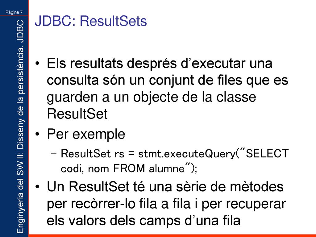 JDBC: ResultSets Els resultats després d’executar una consulta són un conjunt de files que es guarden a un objecte de la classe ResultSet.