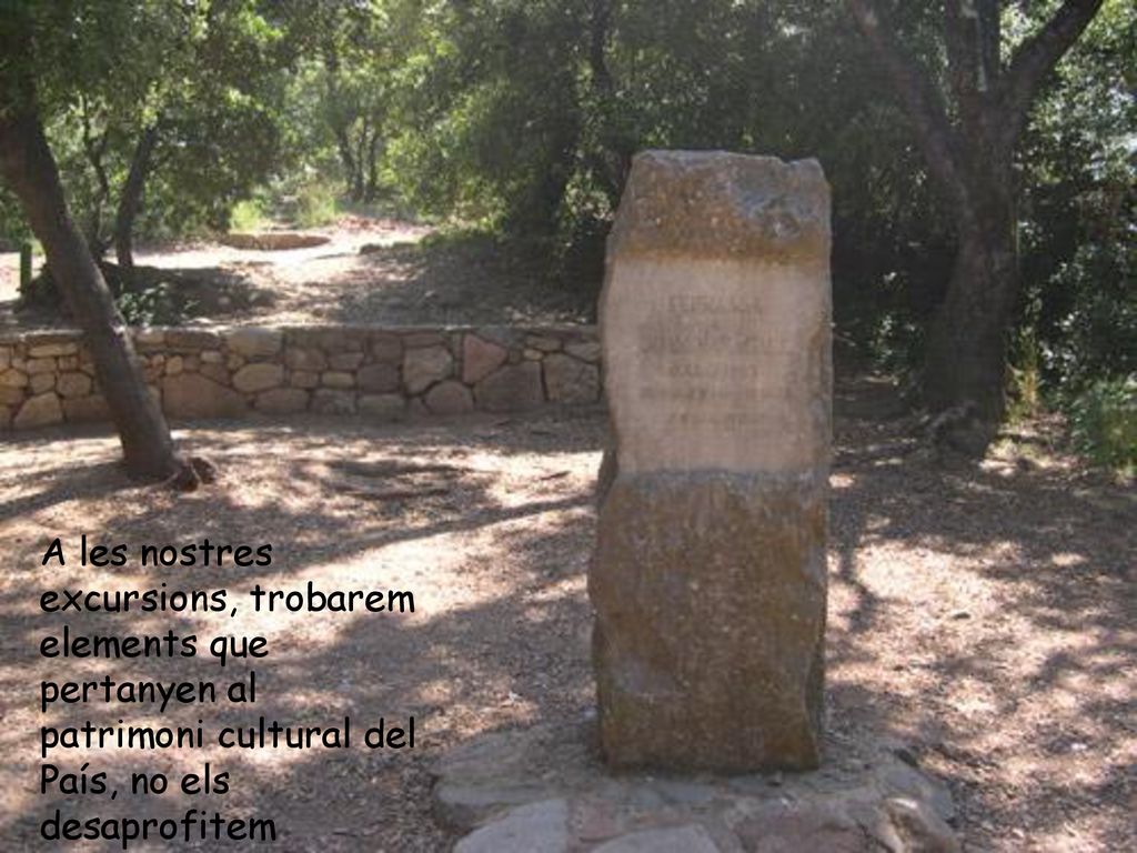 A les nostres excursions, trobarem elements que pertanyen al patrimoni cultural del País, no els desaprofitem