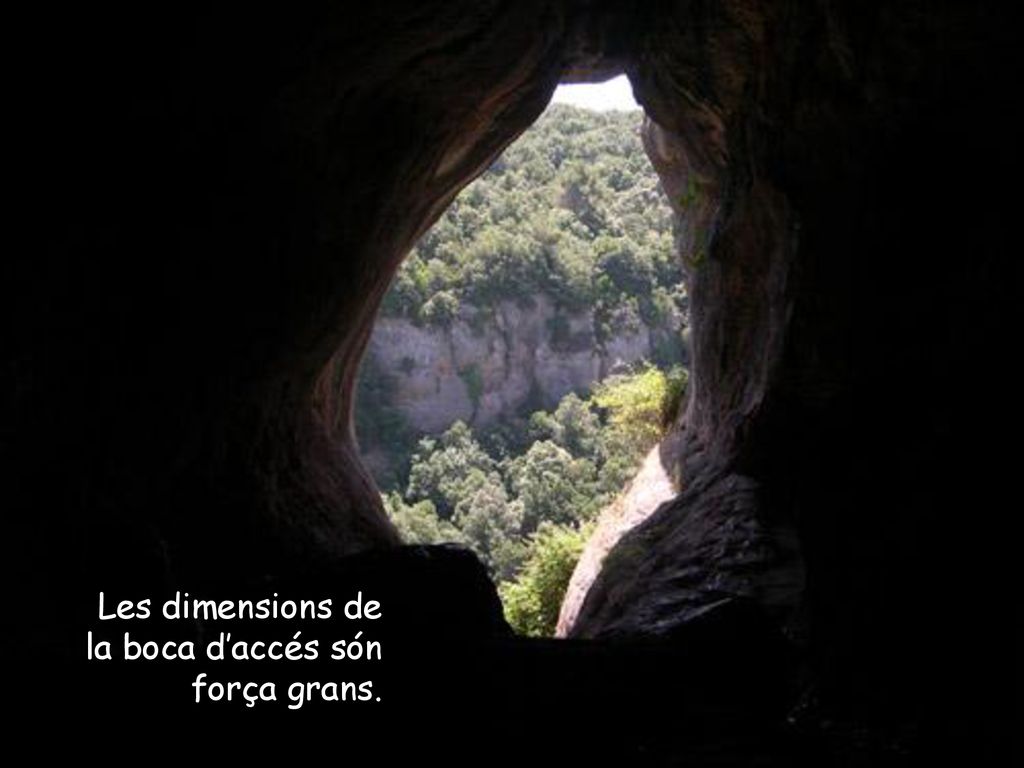 Les dimensions de la boca d’accés són força grans.