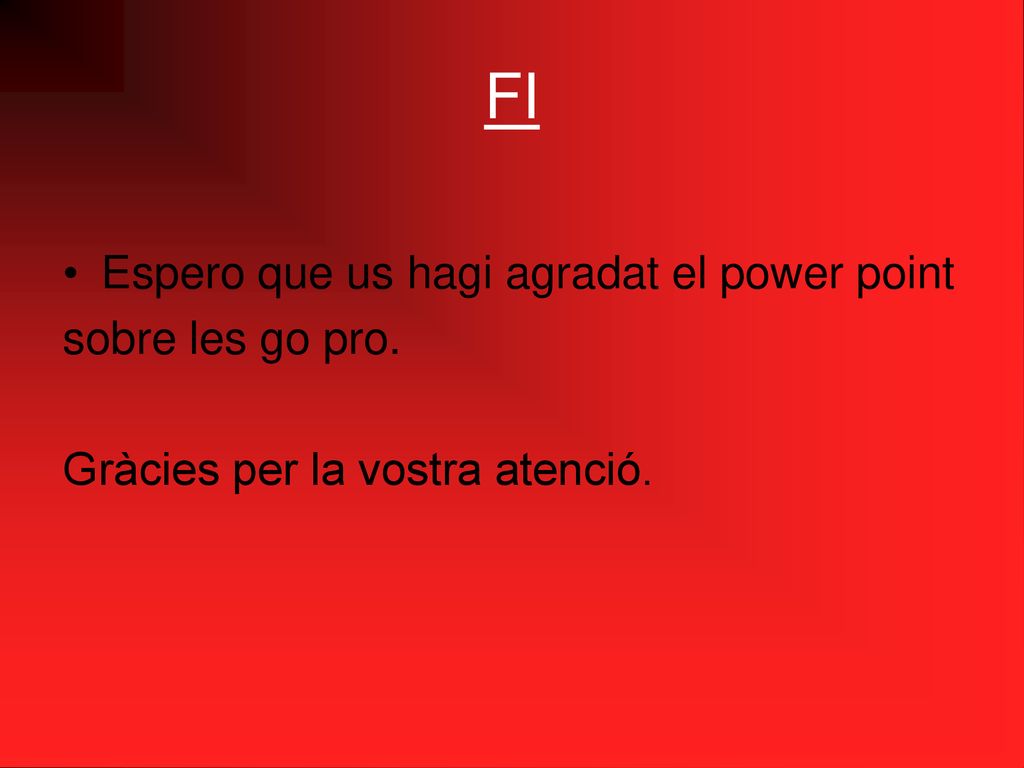 FI Espero que us hagi agradat el power point sobre les go pro.