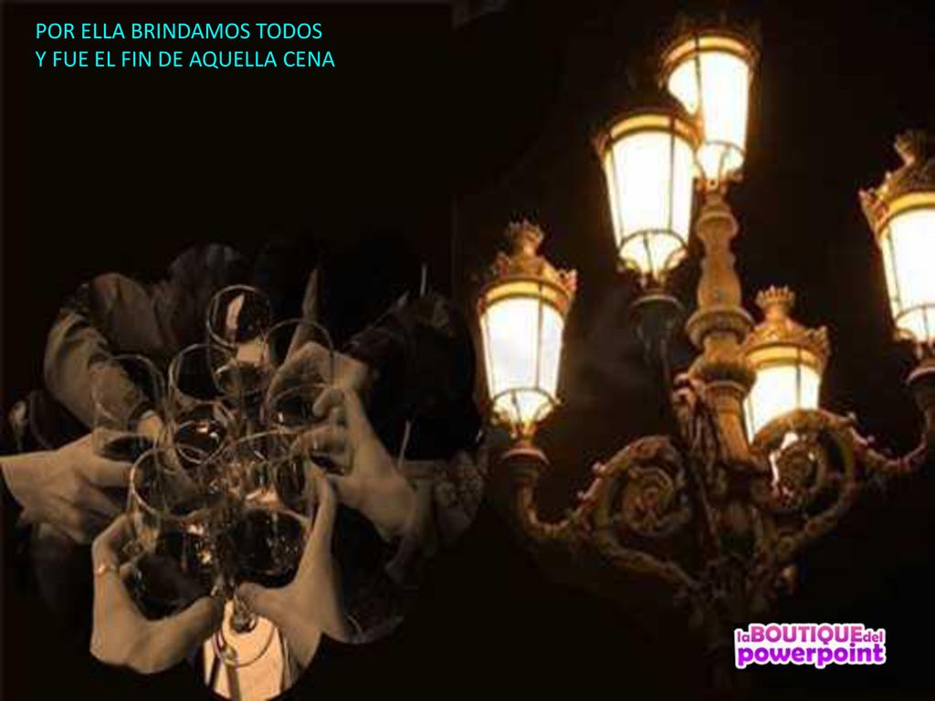 POR ELLA BRINDAMOS TODOS Y FUE EL FIN DE AQUELLA CENA