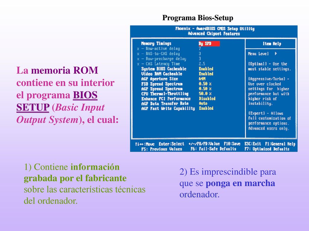 Programa Bios-Setup La memoria ROM contiene en su interior el programa BIOS SETUP (Basic Input Output System), el cual: