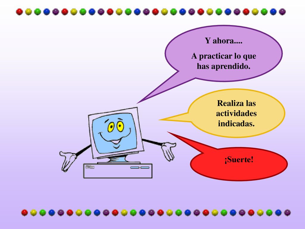 A practicar lo que has aprendido. Realiza las actividades indicadas.