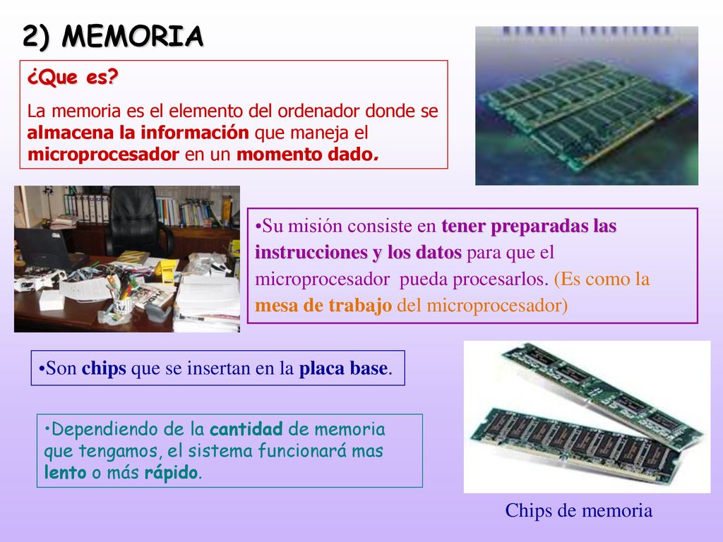 2) MEMORIA ¿Que es La memoria es el elemento del ordenador donde se almacena la información que maneja el microprocesador en un momento dado.