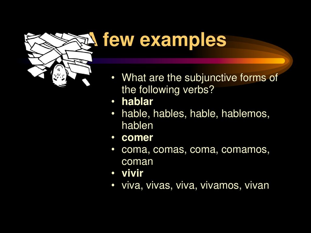 A few examples What are the subjunctive forms of the following verbs