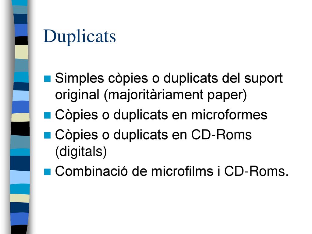 Duplicats Simples còpies o duplicats del suport original (majoritàriament paper) Còpies o duplicats en microformes.
