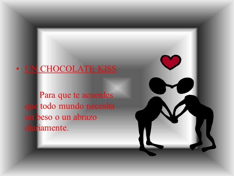UN CHOCOLATE KISS Para que te acuerdes que todo mundo necesita un beso o un abrazo diariamente.