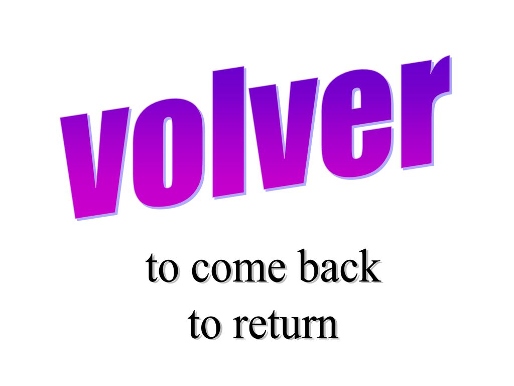 volver to come back to return