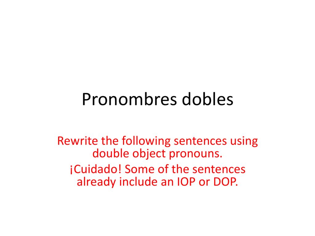 Pronombres dobles Rewrite the following sentences using double object pronouns.