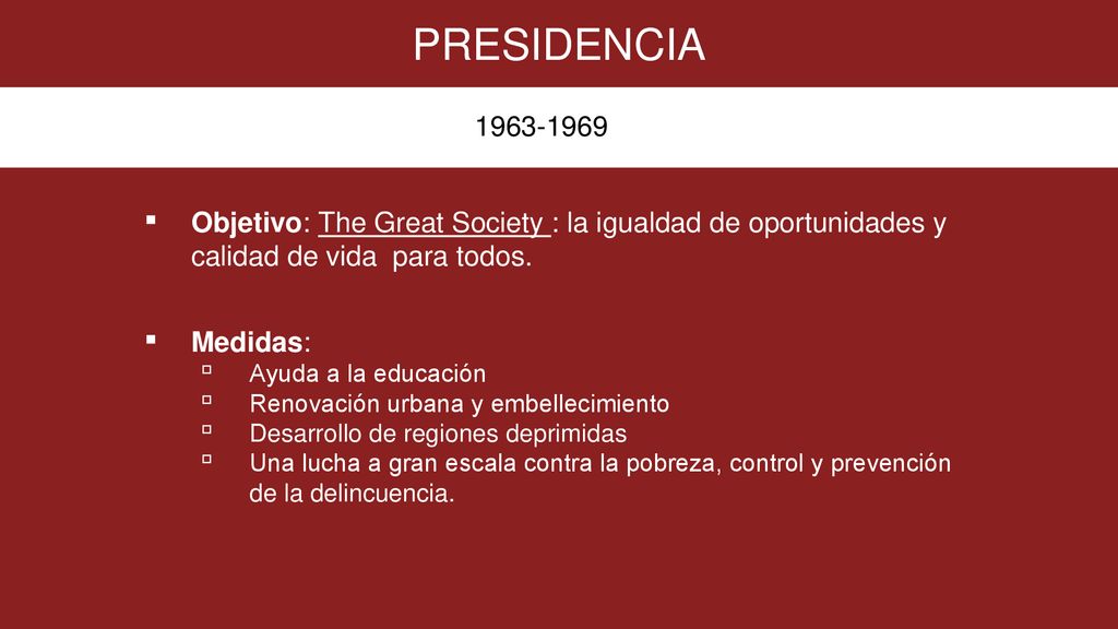 PRESIDENCIA Objetivo: The Great Society : la igualdad de oportunidades y calidad de vida para todos.
