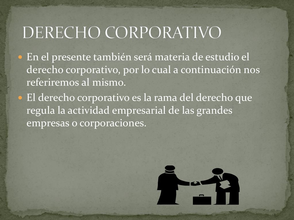 DERECHO CORPORATIVO En el presente también será materia de estudio el derecho corporativo, por lo cual a continuación nos referiremos al mismo.