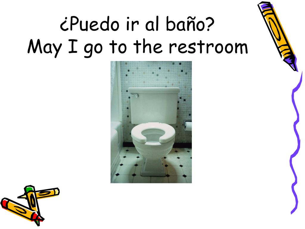 ¿Puedo ir al baño May I go to the restroom