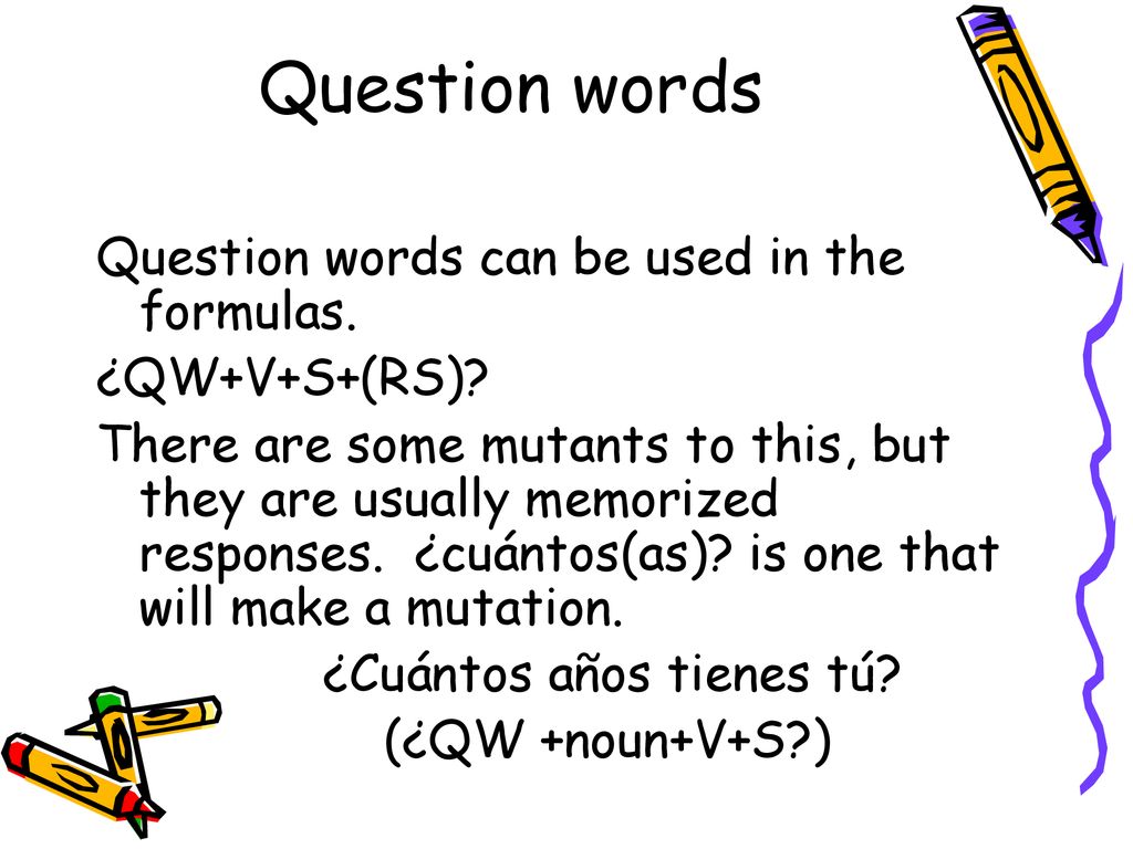 Question words Question words can be used in the formulas.