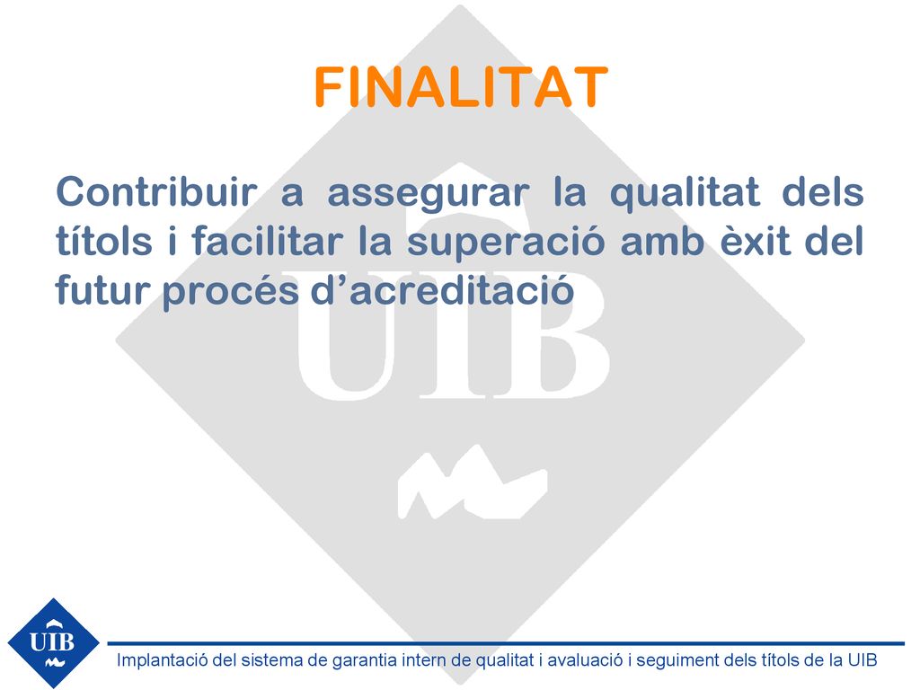 FINALITAT Contribuir a assegurar la qualitat dels títols i facilitar la superació amb èxit del futur procés d’acreditació.