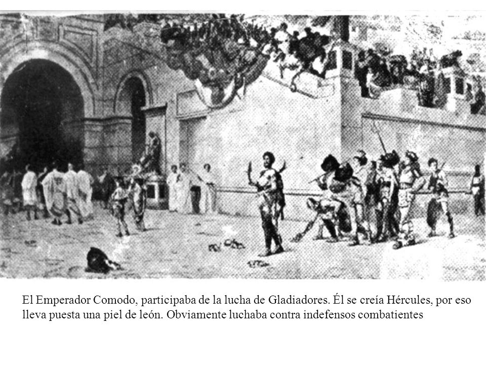 El Emperador Comodo, participaba de la lucha de Gladiadores