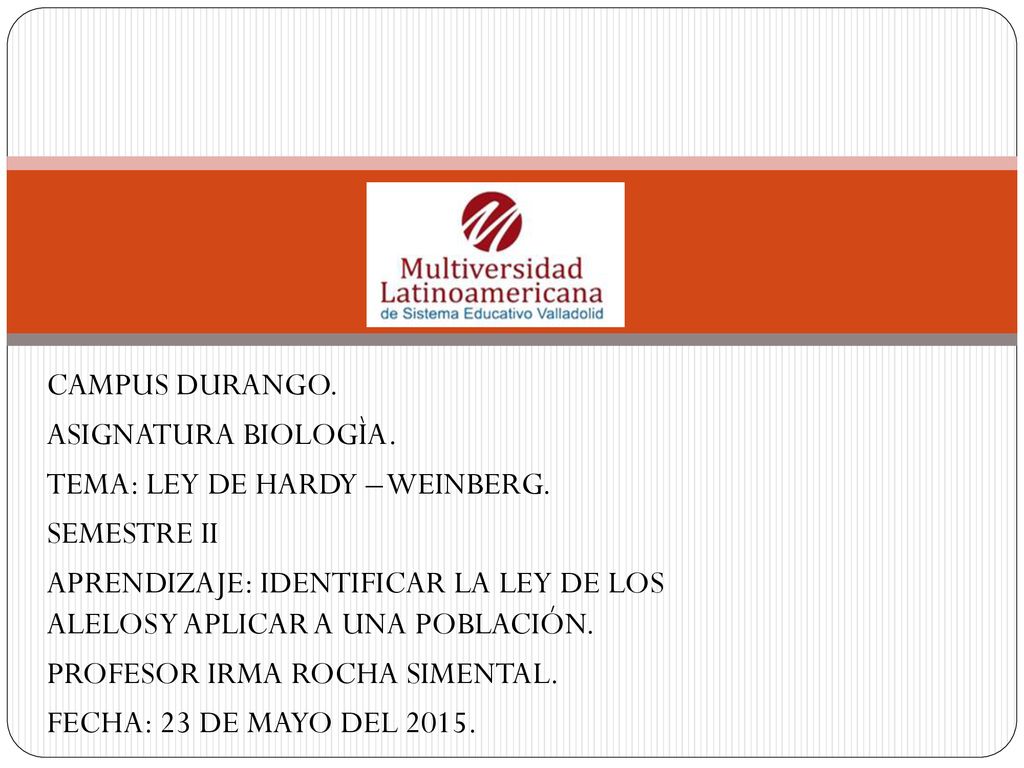 CAMPUS DURANGO. ASIGNATURA BIOLOGÌA. TEMA: LEY DE HARDY – WEINBERG. SEMESTRE II.