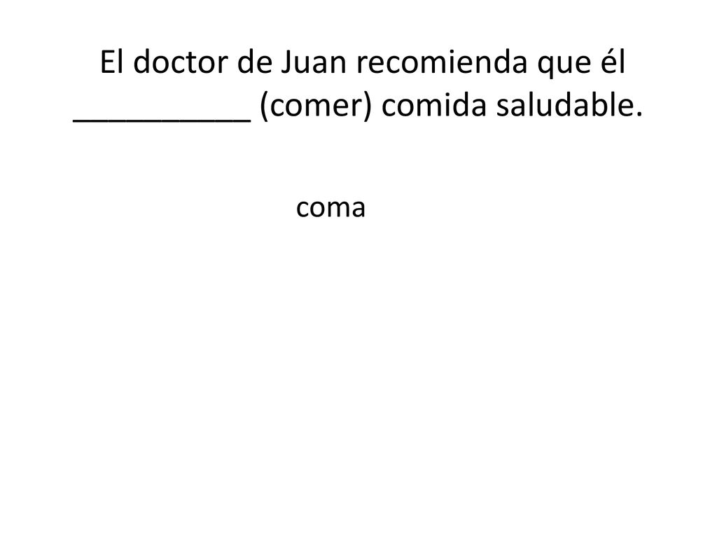 El doctor de Juan recomienda que él __________ (comer) comida saludable.