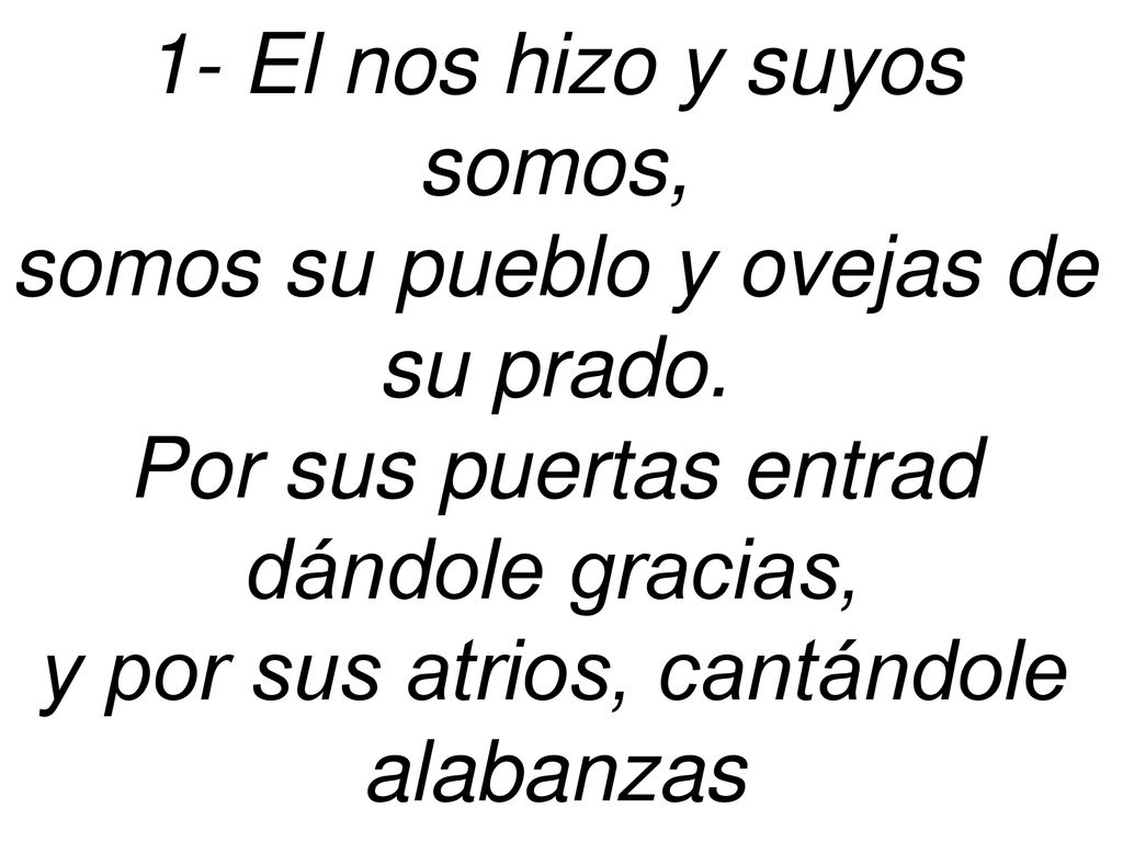 1- El nos hizo y suyos somos, somos su pueblo y ovejas de su prado.