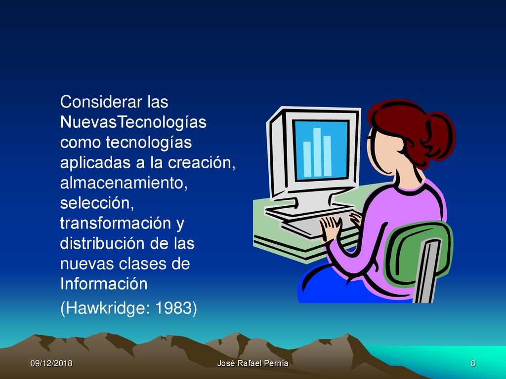 Considerar las NuevasTecnologías como tecnologías aplicadas a la creación, almacenamiento, selección, transformación y distribución de las nuevas clases de Información