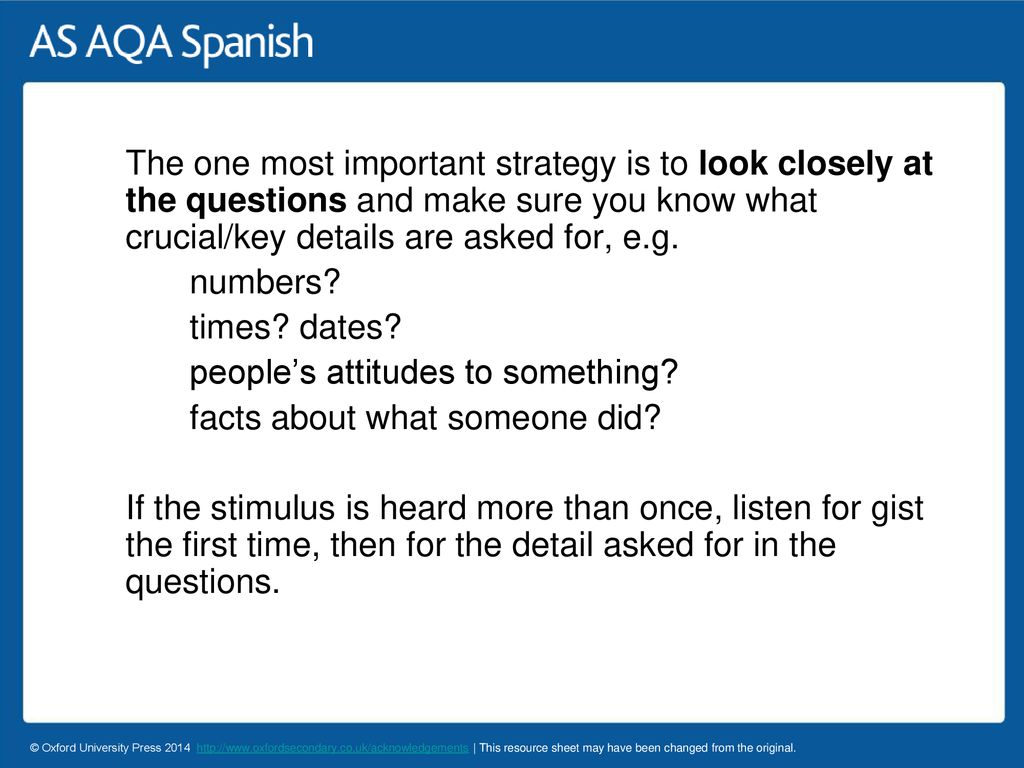 The one most important strategy is to look closely at the questions and make sure you know what crucial/key details are asked for, e.g.