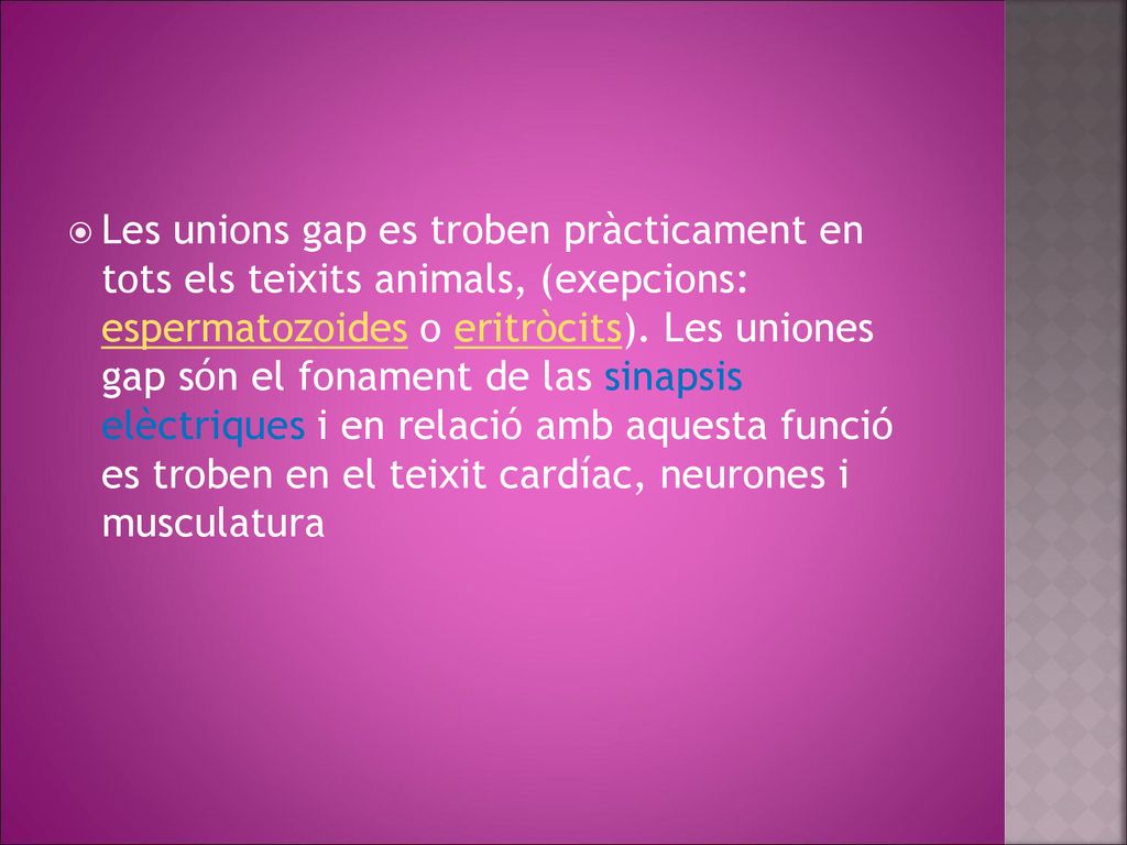 Les unions gap es troben pràcticament en tots els teixits animals, (exepcions: espermatozoides o eritròcits).