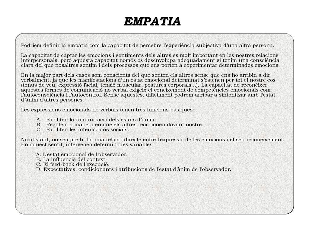 EMPATIA Podríem definir la empatia com la capacitat de percebre l’experiència subjectiva d’una altra persona.