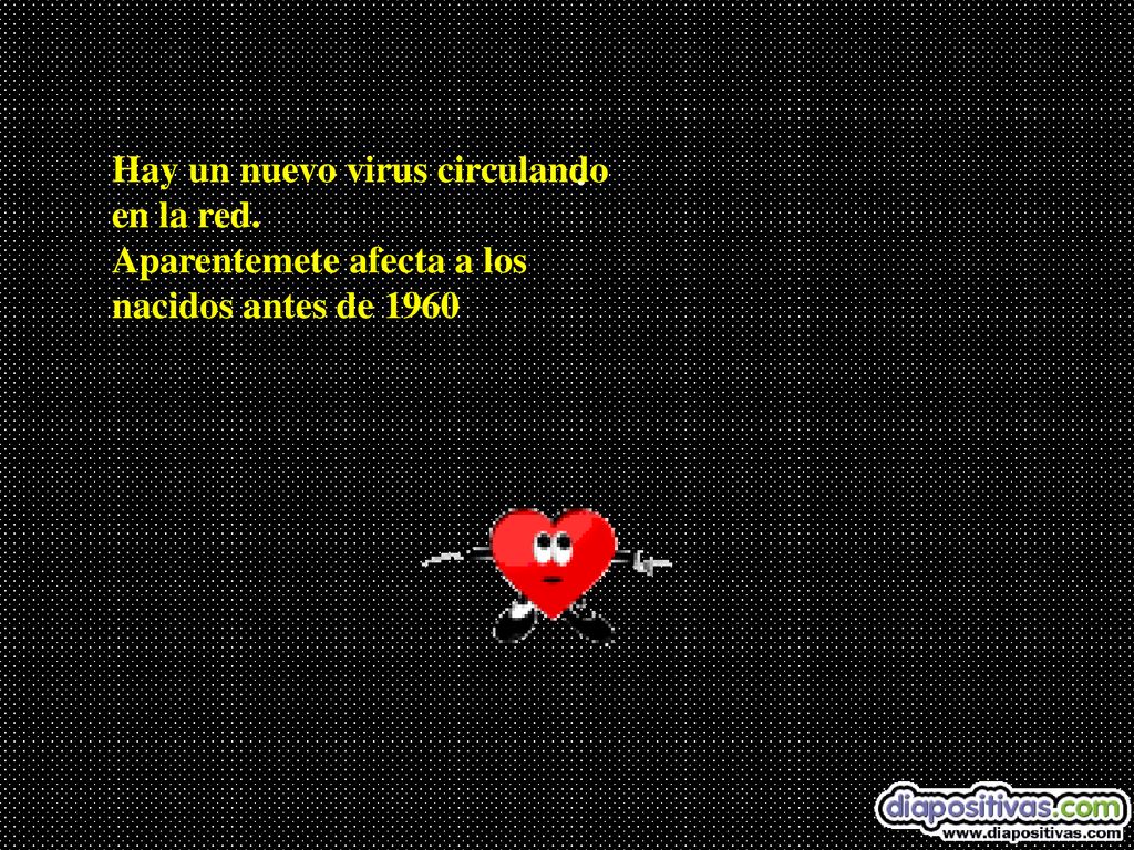 . Hay un nuevo virus circulando en la red. Aparentemete afecta a los nacidos antes de 1960