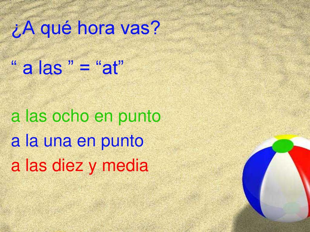 ¿A qué hora vas a las = at a las ocho en punto