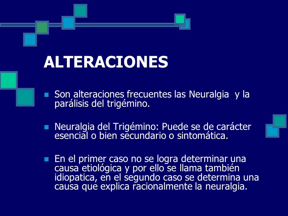 ALTERACIONES Son alteraciones frecuentes las Neuralgia y la parálisis del trigémino.