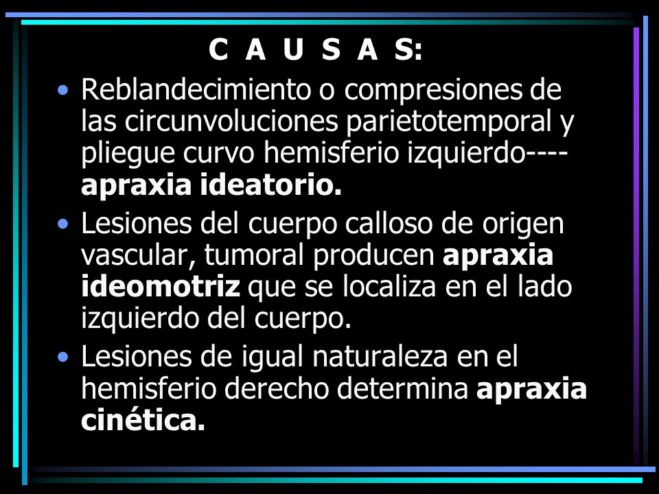 C A U S A S: Reblandecimiento o compresiones de las circunvoluciones parieto­temporal y pliegue curvo hemisferio izquierdo----apraxia ideatorio.