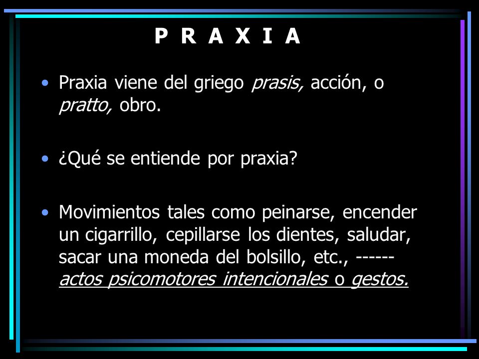 P R A X I A Praxia viene del griego prasis, acción, o pratto, obro.