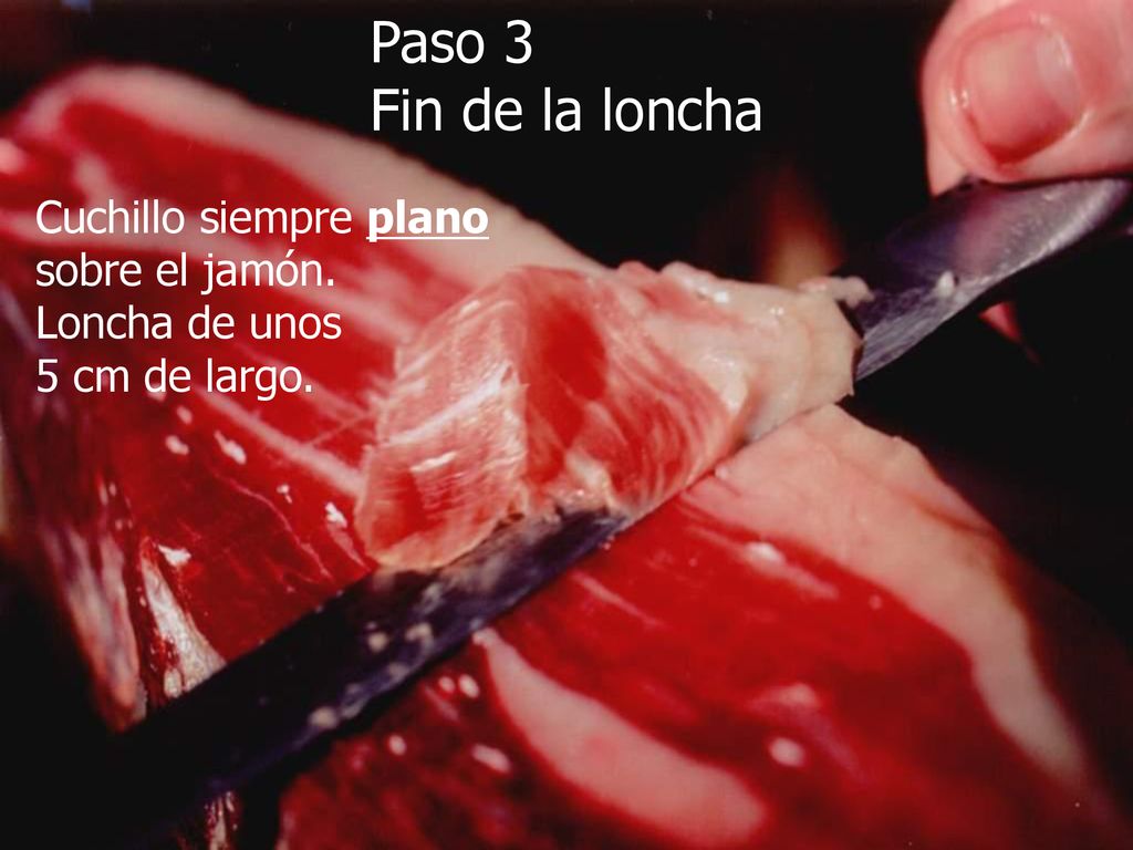 Paso 3 Fin de la loncha Cuchillo siempre plano sobre el jamón.