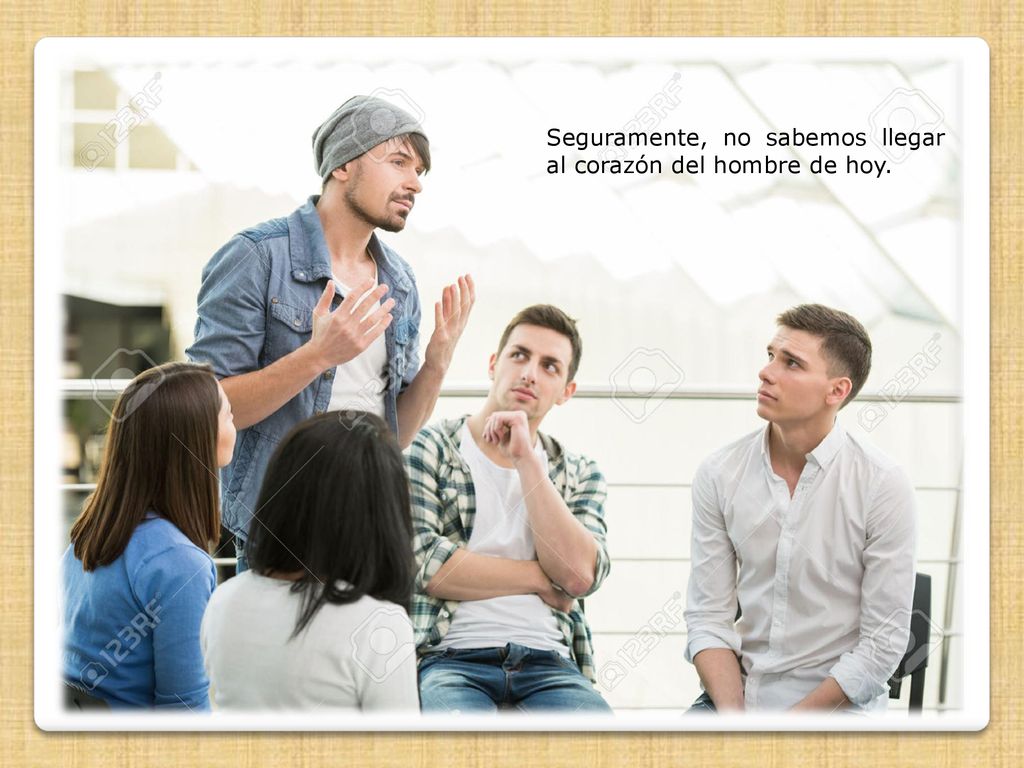 Seguramente, no sabemos llegar al corazón del hombre de hoy.
