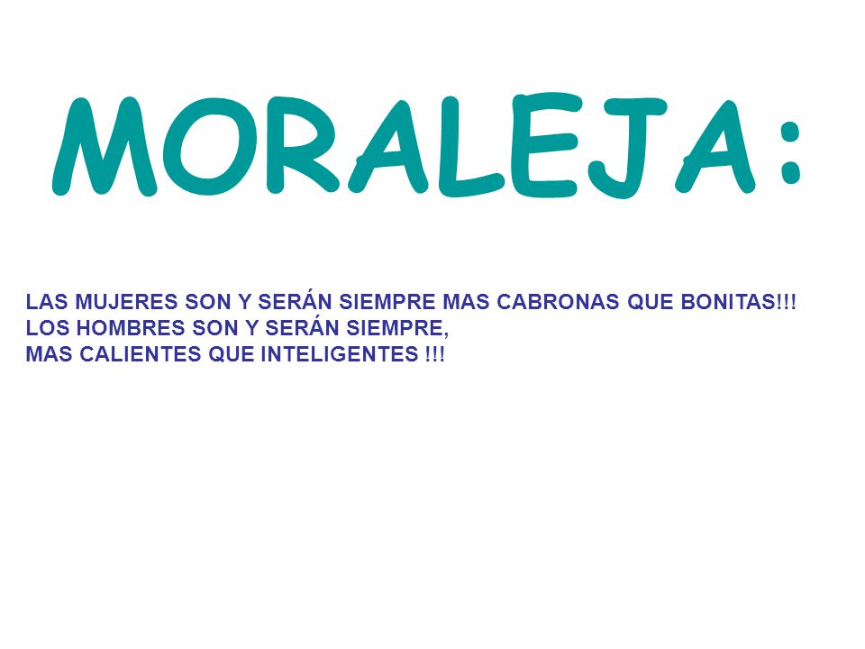 MORALEJA: LAS MUJERES SON Y SERÁN SIEMPRE MAS CABRONAS QUE BONITAS!!! LOS HOMBRES SON Y SERÁN SIEMPRE,