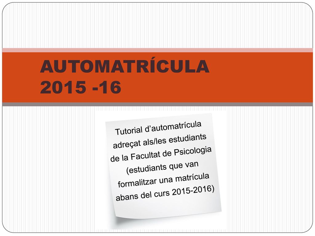 AUTOMATRÍCULA Tutorial d’automatrícula adreçat als/les estudiants de la Facultat de Psicologia.