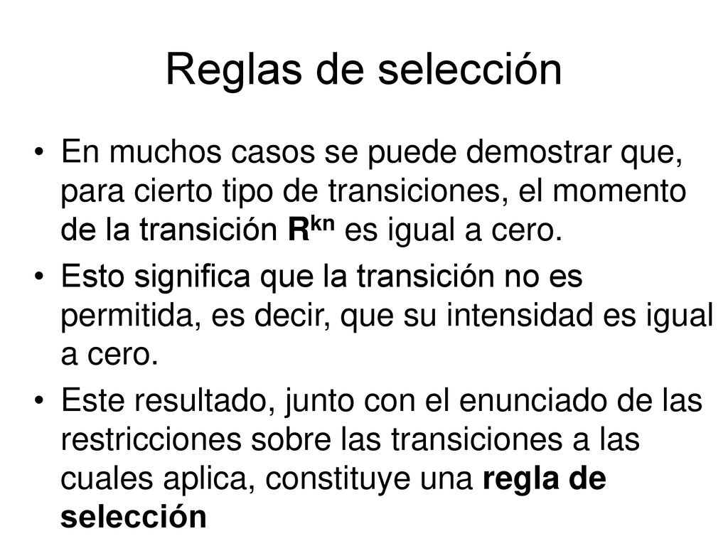 Reglas de selección En muchos casos se puede demostrar que, para cierto tipo de transiciones, el momento de la transición Rkn es igual a cero.