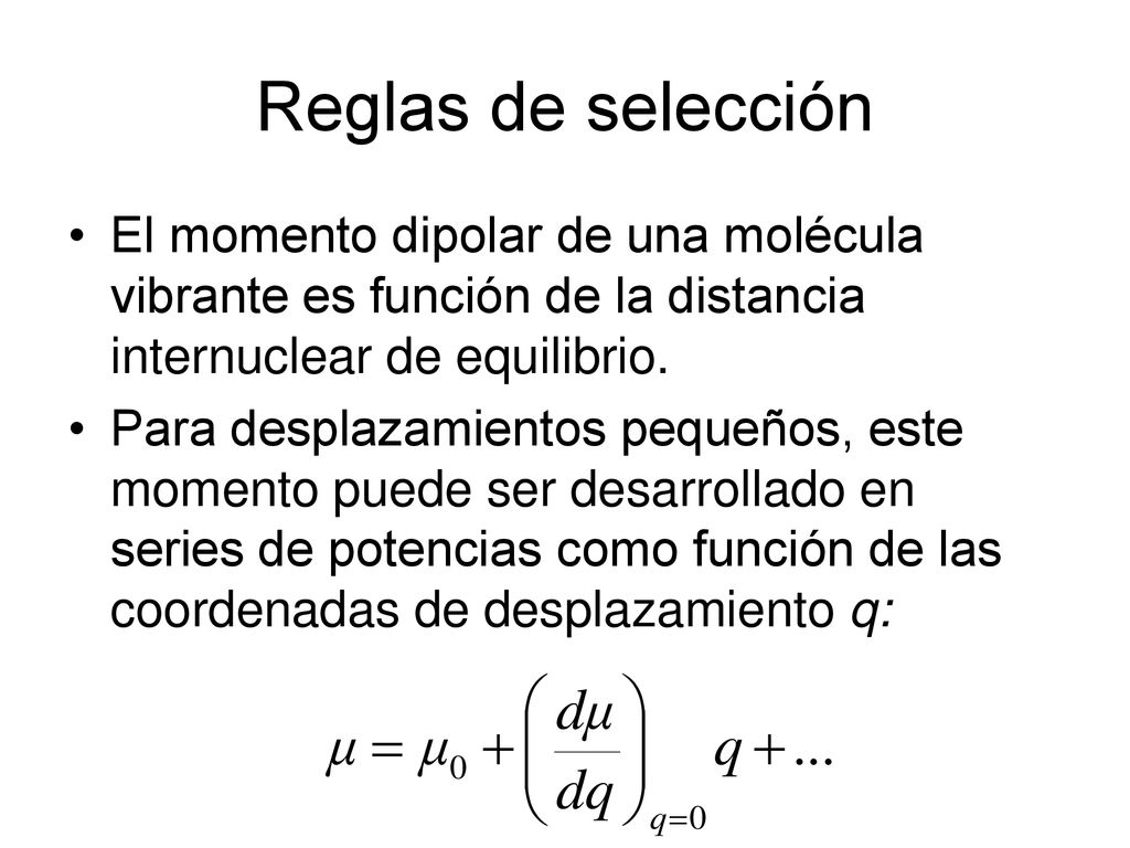 Reglas de selección El momento dipolar de una molécula vibrante es función de la distancia internuclear de equilibrio.