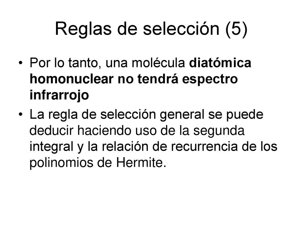 Reglas de selección (5) Por lo tanto, una molécula diatómica homonuclear no tendrá espectro infrarrojo.