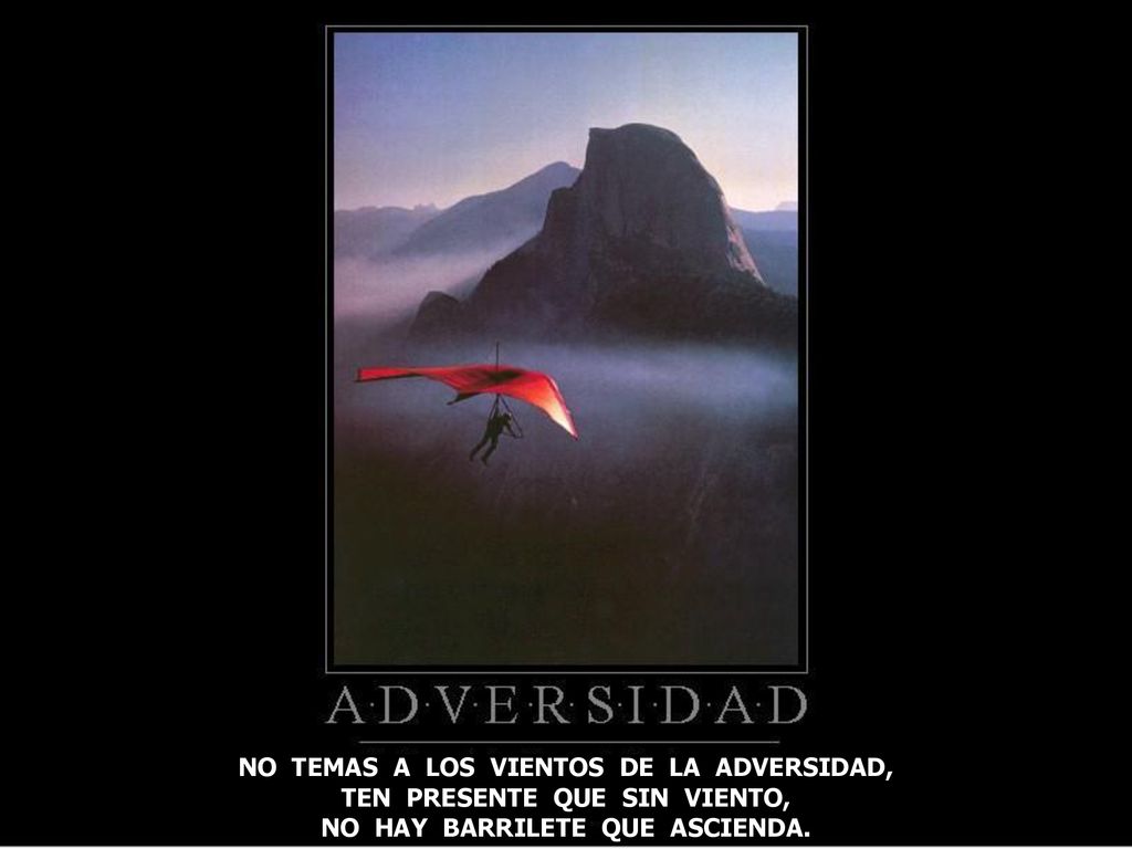 NO TEMAS A LOS VIENTOS DE LA ADVERSIDAD, TEN PRESENTE QUE SIN VIENTO,