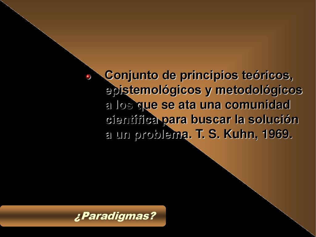 Conjunto de principios teóricos, epistemológicos y metodológicos a los que se ata una comunidad científica para buscar la solución a un problema. T. S. Kuhn, 1969.