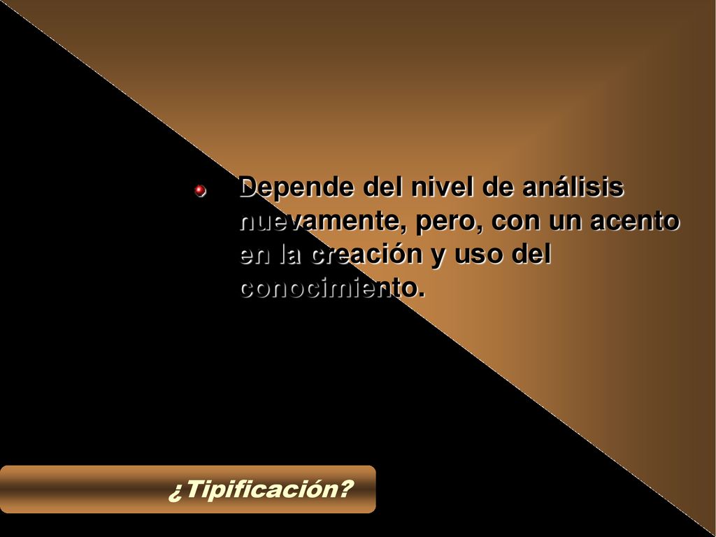 Depende del nivel de análisis nuevamente, pero, con un acento en la creación y uso del conocimiento.