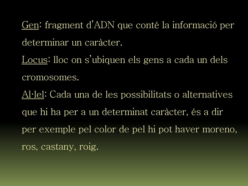 Gen: fragment d’ADN que conté la informació per determinar un caràcter.