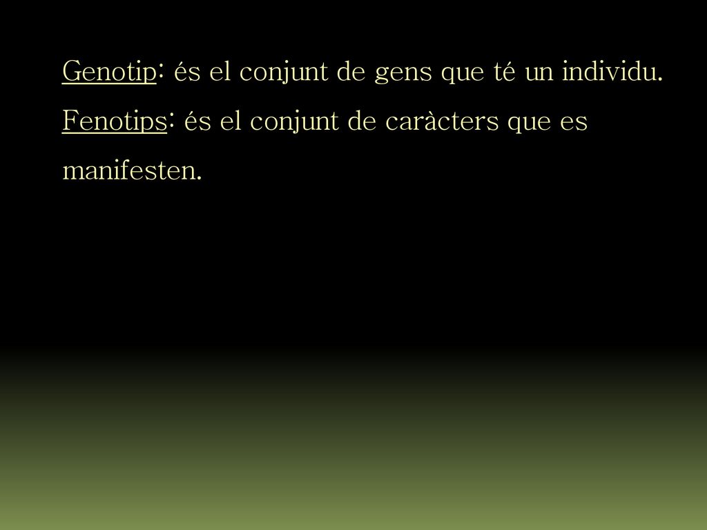 Genotip: és el conjunt de gens que té un individu.