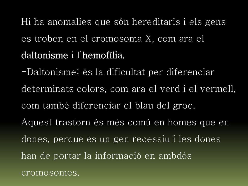 Hi ha anomalies que són hereditaris i els gens es troben en el cromosoma X, com ara el daltonisme i l’hemofília.