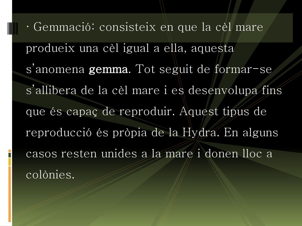 · Gemmació: consisteix en que la cèl mare produeix una cèl igual a ella, aquesta s’anomena gemma.