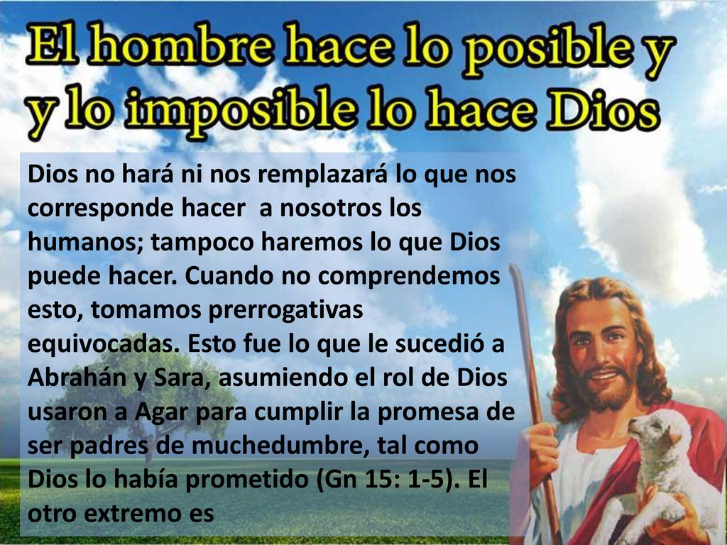 Dios no hará ni nos remplazará lo que nos corresponde hacer a nosotros los humanos; tampoco haremos lo que Dios puede hacer.