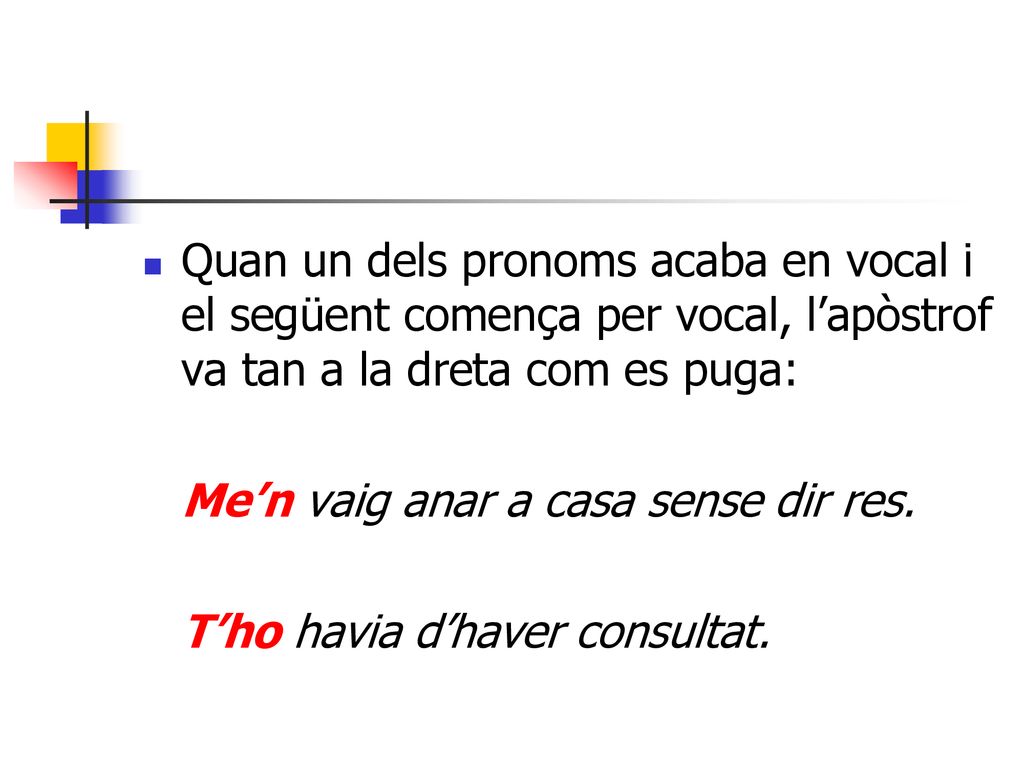 Quan un dels pronoms acaba en vocal i el següent comença per vocal, l’apòstrof va tan a la dreta com es puga: